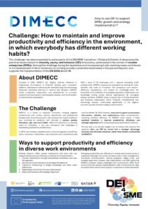 DIMECC is a leader in industrial innovation, bringing together professionals from various cultural, educational, and professional backgrounds. Over the past years, the company has nearly doubled in size, enriching its workforce with diversity in culture, gender, education, age, and work habits. While this diversity is a valuable asset for innovation, it has also introduced new challenges in maintaining productivity and efficiency. In 2014, the company operated with a more homogeneous workforce, where processes, instructions, and decisions were streamlined with minimal debate. By 2024, however, more time is spent on processes, discussions, debates, and explanations—often unnecessarily—hindering workflow efficiency. As DIMECC looks ahead, it seeks practical solutions to improve productivity, efficiency, and strategic alignment while embracing its growing workforce diversity. The key task is to provide tangible set of actions that answers this question: How can DEI be turned into a strategic advantage, ensuring that diversity enhances rather than hinders productivity at DIMECC?